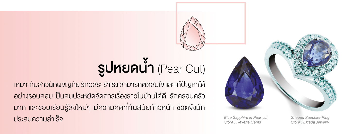 รูปหยดน้ำ (Pear Cut) เหมาะกับสาวนักผจญภัย รักอิสระ ร่าเริง สามารถตัดสินใจและแก้ปัญหาได้อย่างรอบคอบ เป็นคนประหยัด จัดการเรื่องราวในบ้านได้ดี รักครอบครัวมาก และชอบเรียนรู้สิ่งใหม่ๆ มีความคิดที่ทันสมัยก้าวหน้า ชีวิตจึงมักประสบความสำเร็จ