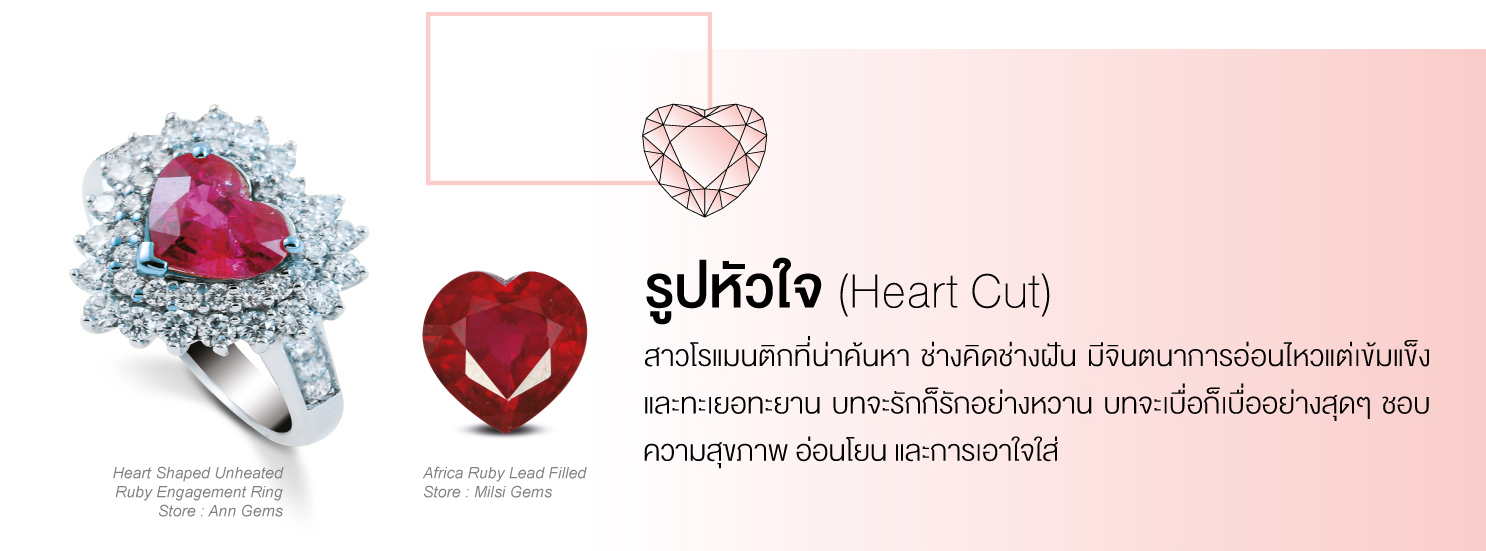รูปหัวใจ (Heart Cut) สาวโรแมนติกที่น่าค้นหา ช่างคิดช่างฝัน มีจินตนาการอ่อนไหวแต่เข้มแข็งและทะเยอทะยาน บทจะรักก็รักอย่างหวาน บทจะเบื่อก็เบื่ออย่างสุดๆ ชอบความสุภาพ อ่อนโยน และการเอาใจใส่